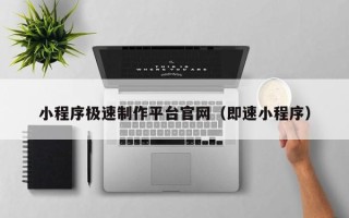 安阳小程序极速制作平台官网（即速小程序）