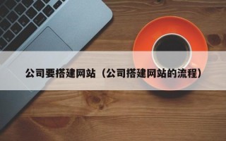 安阳公司要搭建网站（公司搭建网站的流程）